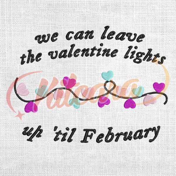 we-can-leave-valentine-light-up-til-february-embroidery