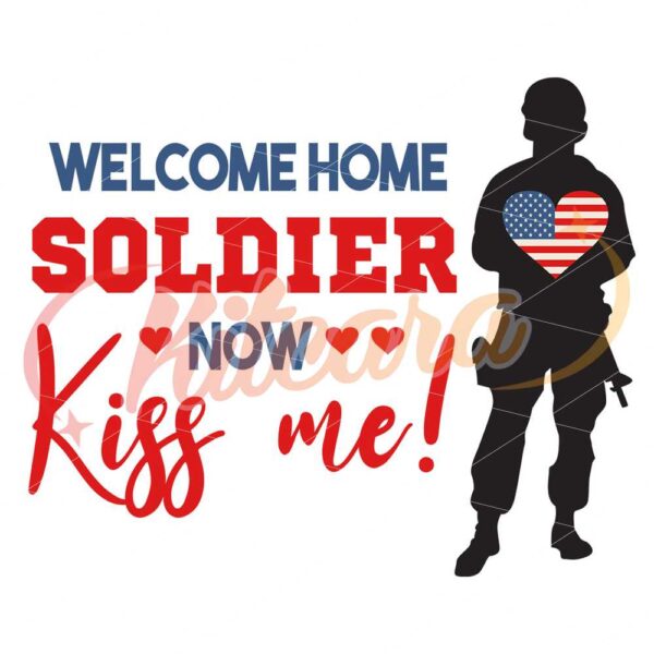 welcome-home-soldier-now-kiss-me-svg