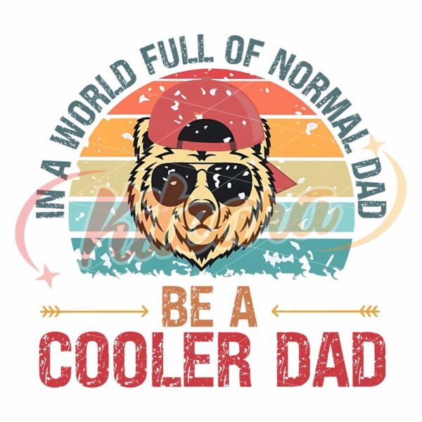 in-a-world-full-of-normal-dad-png-be-a-cooler-dad-png