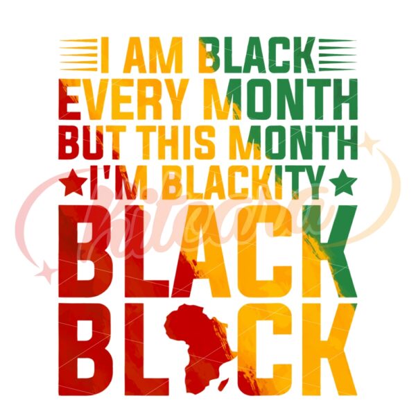 i-am-black-every-month-but-this-month-im-blackity-png
