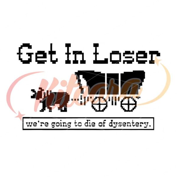 get-in-loser-were-going-to-die-of-dysentery-png-oregon-trail-gift-on-halloween