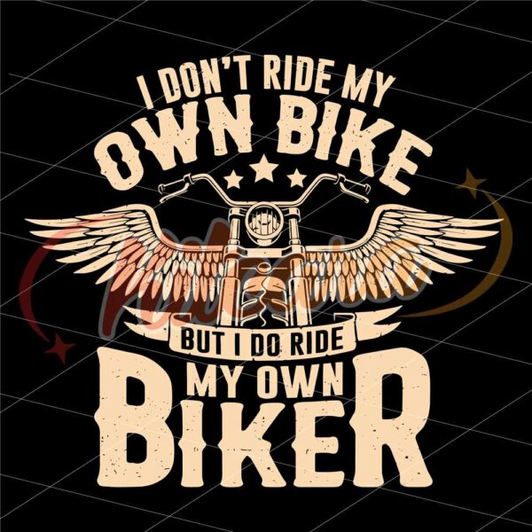 i-dont-ride-my-own-bike-but-i-do-ride-my-own-biker-svg-biker-dad-svg-biker-wife
